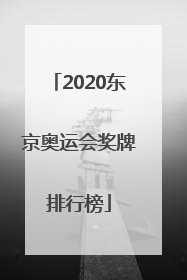 「2020东京奥运会奖牌排行榜」2020东京奥运会奖牌排行榜bgm